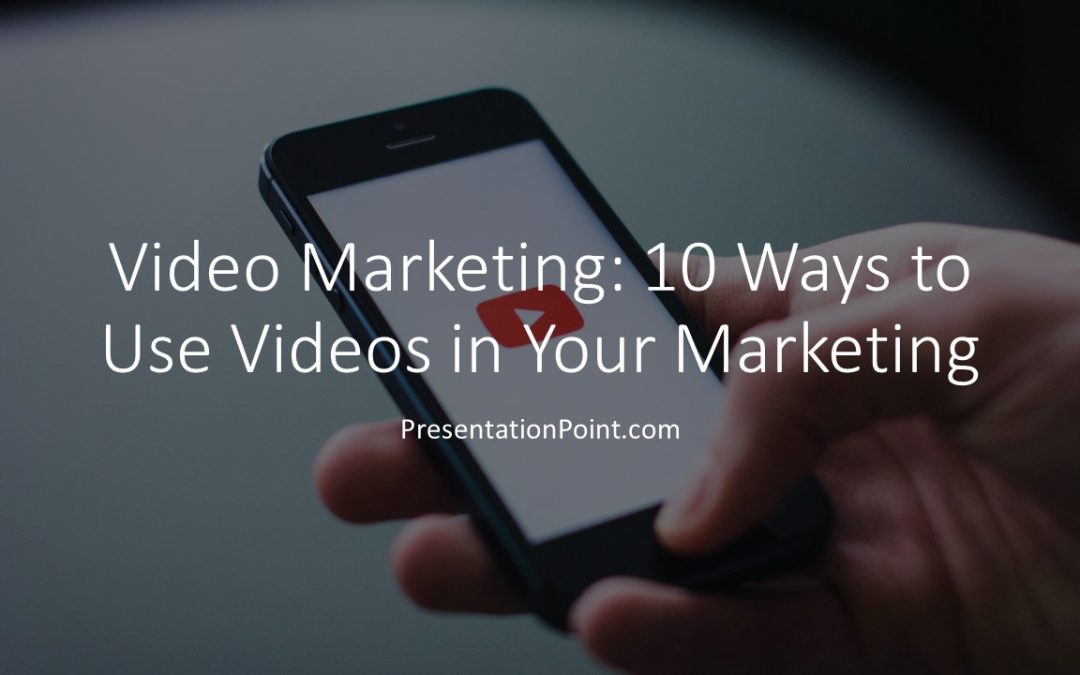 Video Marketing: 10 Ways to Use Video in Your Marketing
